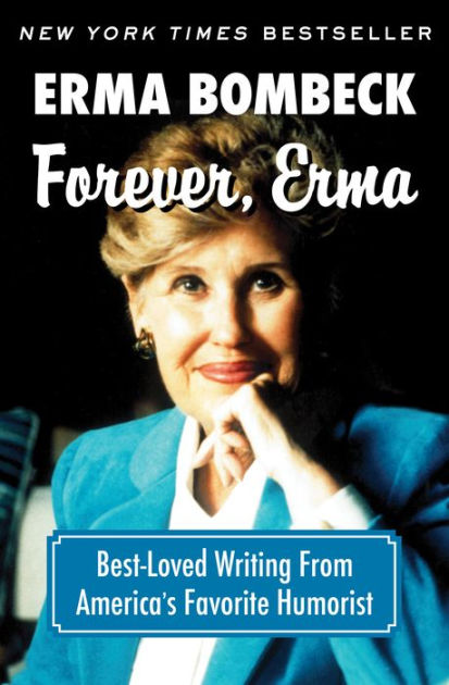 Forever Erma Best Loved Writing From Americas Favorite Humorist By