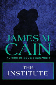 Title: The Institute, Author: James M. Cain