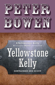Title: Yellowstone Kelly: Gentleman and Scout, Author: Peter Bowen