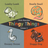 Title: Thingy Things Volume 2: Lamby Lamb, Snaily Snail, Goosey Goose, and Doggy Dog, Author: Chris Raschka