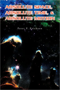 Title: Absolute Space, Absolute Time, & Absolute Motion, Author: Peter F. Erickson