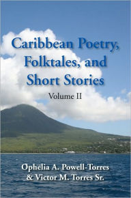 Title: Caribbean Poetry, Folktales, and Short Stories: Volume II, Author: Ophelia A. Powell-Torres & Victor M. Torres Sr.