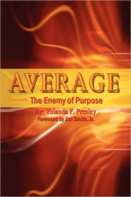 Title: Average the Enemy of Purpose, Author: Yolanda F Presley