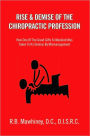 RISE & DEMISE OF THE CHIROPRACTIC PROFESSION: How One Of The Great Gifts To Mankind Was Taken To Its Demise By Mismanagement