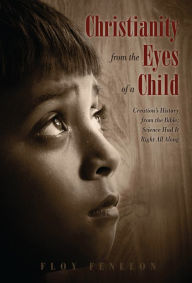 Title: Christianity from the Eyes of a Child: Creation's History from the Bible; Science Had It Right All Along, Author: Floy Fenelon