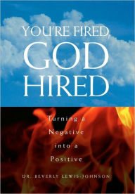Title: You're Fired, God Hired, Author: Beverly Lewis-Johnson Dr