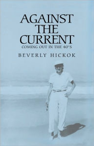 Title: Against the Current: coming out in the 40's, Author: Beverly Hickok