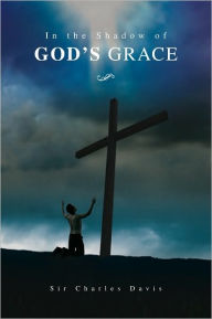 Title: In the Shadow of God's Grace, Author: Sir Charles Davis