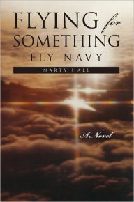 Title: Flying For Something: Fly Navy, Author: Marty Hall