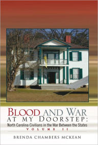 Title: Blood and War at my Doorstep: North Carolina Civilians in the War between the States Volume II, Author: Brenda Chambers McKean