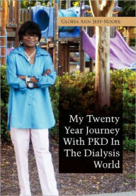 Title: My Twenty Year Journey with Pkd in the Dialysis World, Author: Gloria Ann Jeff-Moore