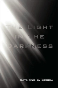 Title: The Light in the Darkness, Author: Raymond E Seccia