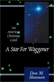 Title: A Star for Waggoner: An American Christmas Carol, Author: Don M. Shannon