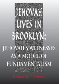 Title: Jehovah Lives in Brooklyn: Jehovah's Witnesses as a Model of Fundamentalism, Author: Richard S. Francis