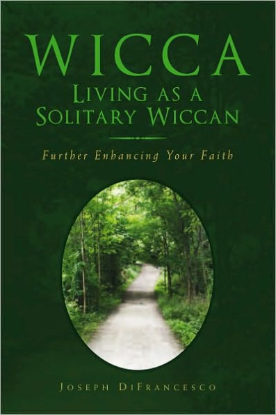 Wicca: Living as a Solitary Wiccan: Further Enhancing Your Faith
