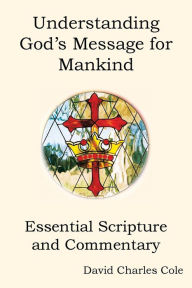 Understanding God's Message for Mankind: Essential Scripture and Commentary