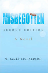Title: Misbegotten: A Novel, Author: W. James Richardson