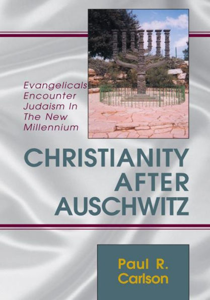 Christianity After Auschwitz: Evangelicals Encounter Judaism In the New Millennium