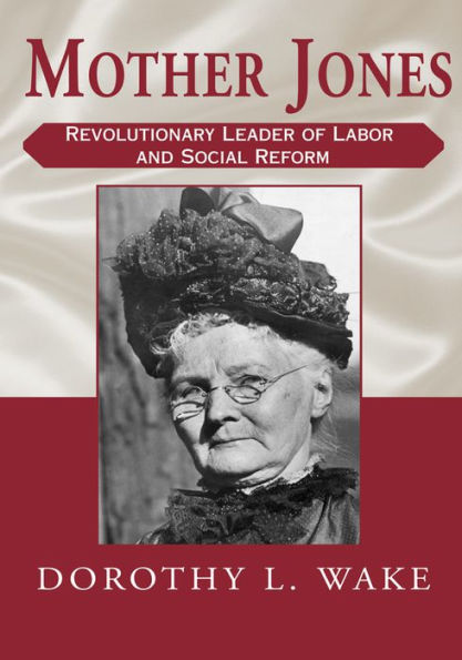 Mother Jones: Revolutionary Leader of Labor and Social Reform