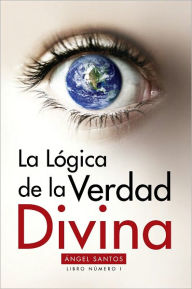 Title: La Lógica de la Verdad Divina: Libro No. 1, Author: Ángel Santos