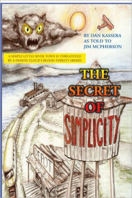Title: The Secret of Simplicity: A Simple Little River Town Is Threatened by a Demon Cloud's Blood-Thirsty Armies, Author: Dan Kassera