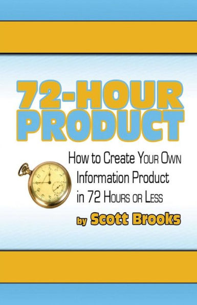 72 Hour Product: How to Create Your Own Information Products in 72 Hours or Less