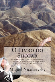 Title: O Livro do Shofar: Shofar, suas lendas, mistÃ¯Â¿Â½rios, tradiÃ¯Â¿Â½Ã¯Â¿Â½es e simbologia segundo a BÃ¯Â¿Â½blia e a tradiÃ¯Â¿Â½Ã¯Â¿Â½o rabÃ¯Â¿Â½nica., Author: Miguel Nicolaevsky