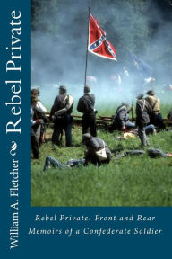 Title: Rebel Private: Front and Rear--Memoirs of a Confederate Soldier, Author: William a Fletcher