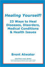 Healing Yourself!: 23 Ways to Heal YOU!