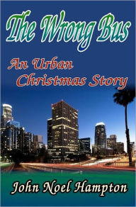 Title: The Wrong Bus: An Urban Christmas Story, Author: John Noel Hampton