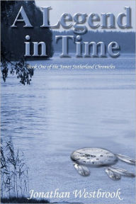 Title: A Legend in Time: Book One of the James Sutherland Chronicles, Author: Jonathan Westbrook