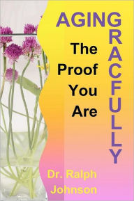 Title: The Proof You Are Aging Gracefully, Author: Ralph Johnson