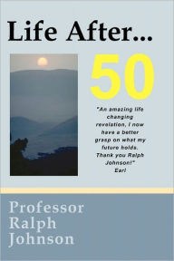 Title: Life After... 50, Author: Professor Ralph Johnson