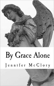 Title: By Grace Alone, Author: Jennifer McClory