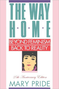 Title: The Way Home: Beyond Feminism, Back to Reality, Author: Mary Pride