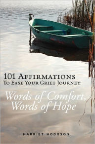 Title: 101 Affirmations To Ease Your Grief Journey: Words of Comfort, Words of Hope, Author: Harriet Hodgson