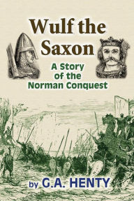 Title: Wulf the Saxon: A Story of the Norman Conquest, Author: G a Henty