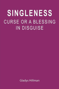 Title: Singleness: Curse or a Blessing in Disguise, Author: Gladys Hillman