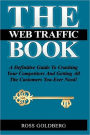 THE Web Traffic Book: A Definitive Guide To Crushing Your Competitors And Getting All The Customers You Ever Need!