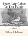 From Log Cabin to the Pulpit,: Or, Fifteen Years in Slavery