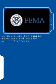 Title: IS-200.a ICS for Single Resources and Initial Action Incidents, Author: Fema