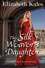 Title: The Silk Weaver's Daughter: a novel of love, loyalty and faith, Author: Elizabeth Kales