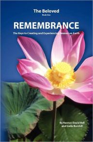Title: Remembrance: The Keys to Creating and Experiencing Heaven on Earth, Author: Gaile Burchill