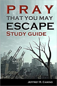 Title: Pray That You May Escape Study Guide: An Eye-opening Look at the World Around You, Author: Jeffrey R Camino