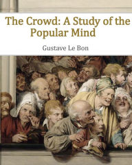 Title: The Crowd: A Study of the Popular Mind, Author: Gustave Le Bon