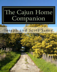 Title: The Cajun Home Companion: Learn to Speak Cajun French And Other Essentials Every Cajun Should Know, Author: Scott J Savoy