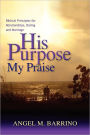 His Purpose ... My Praise: Biblical Principles for Relationships, Dating and Marriage