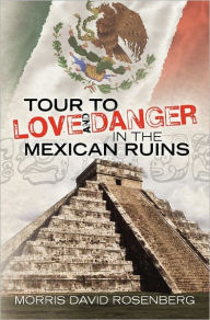 Title: Tour To Love And Danger In The Mexican Ruins, Author: Morris David Rosenberg