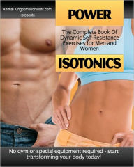 Title: Power Isotonics: The Complete Book of Dynamic Self-Resistance Exercises for Men and Women, Author: Karen Pang