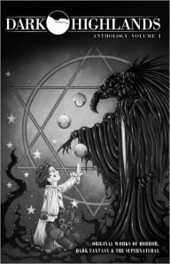Dark Highlands Anthology: Original Works of Horror, Dark Fantasy and the Supernatural